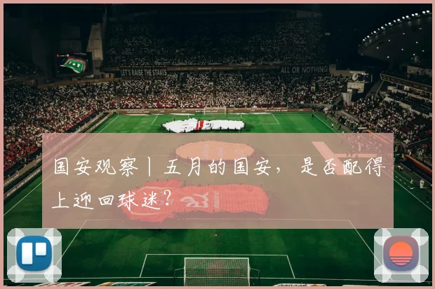 国安观察丨五月的国安，是否配得上迎回球迷？
